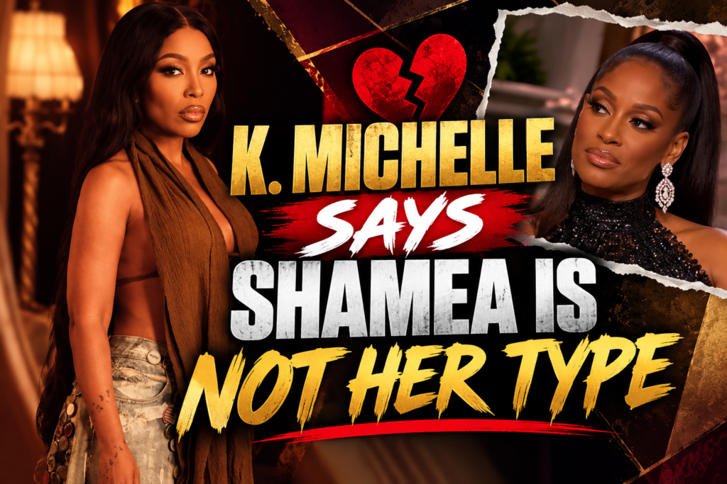 K. Michelle Says Shamea Is Not Her Type
