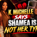K. Michelle Says Shamea Is Not Her Type