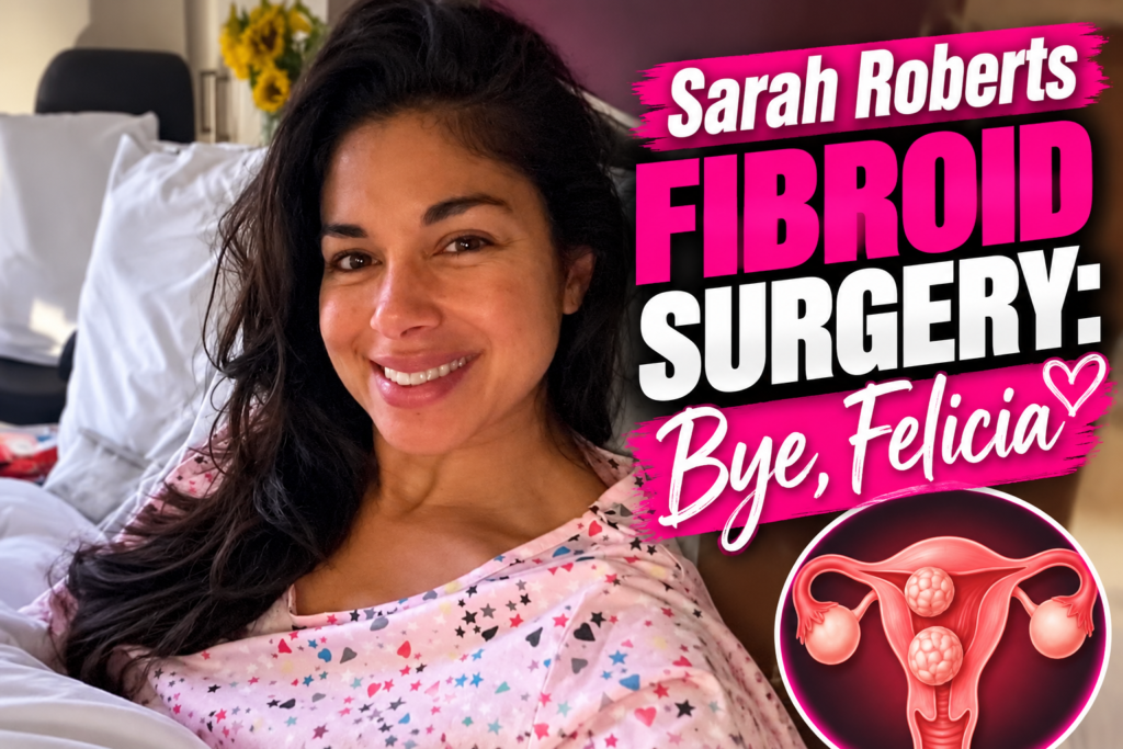 Sarah Roberts Fibroid Surgery: Bye, Felicia