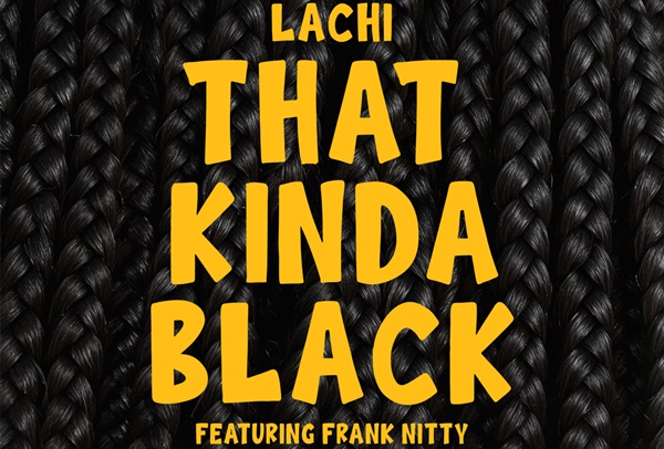 Lachi and Frank Nitty, Honors Black History Month With 'That Kinda Black'